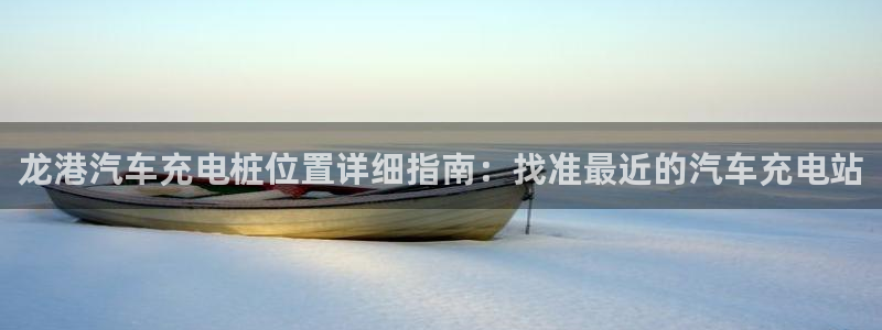 球员威廉：龙港汽车充电桩位置详细指南：找准最近的汽车充电站