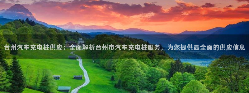 威廉希尔比立博返还率高或者低怎么判断：台州汽车充电桩供应：全面解析台州市汽车充电桩服务，为您提供最全面的供应信息