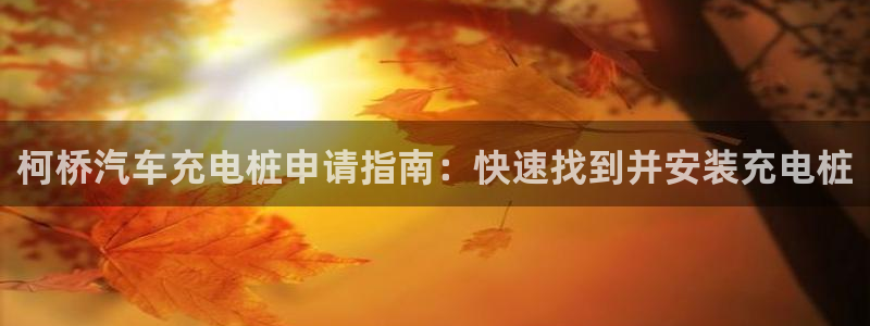 威廉希尔提现快吗：柯桥汽车充电桩申请指南：快速找到并安装充电桩