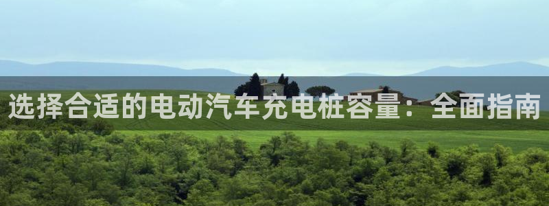 英国威廉希尔公司平台：选择合适的电动汽车充电桩容量：全面指南